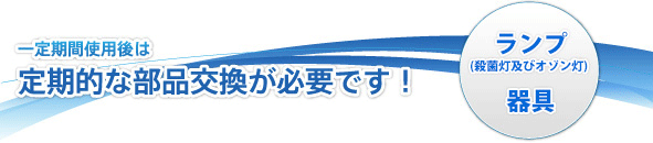 一定期間使用後は定期的な部品交換が必要です！　ランプ (殺菌灯及びオゾン灯)器具操作パネル